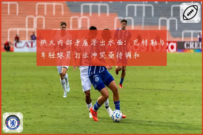 热火内部矛盾浮出水面：巴特勒与年轻球员打法冲突亟待调和